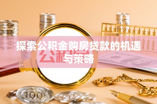 榆社探索公积金购房贷款的机遇与策略
