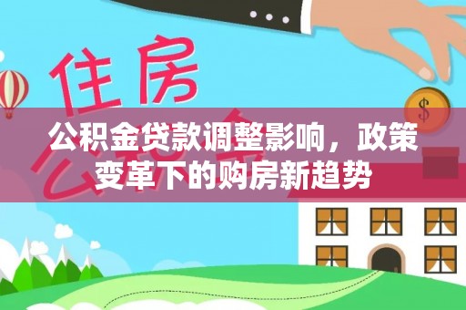 榆社公积金贷款调整影响，政策变革下的购房新趋势