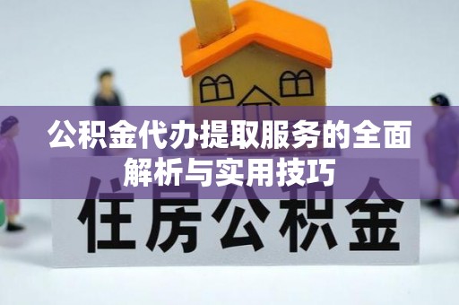 榆社公积金代办提取服务的全面解析与实用技巧