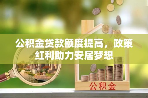 榆社公积金贷款额度提高，政策红利助力安居梦想