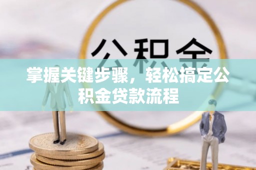 榆社掌握关键步骤，轻松搞定公积金贷款流程