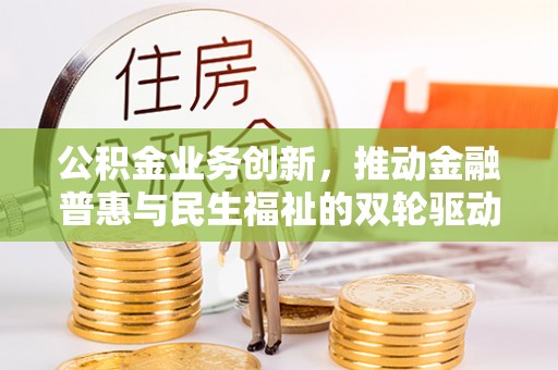 榆社公积金业务创新，推动金融普惠与民生福祉的双轮驱动