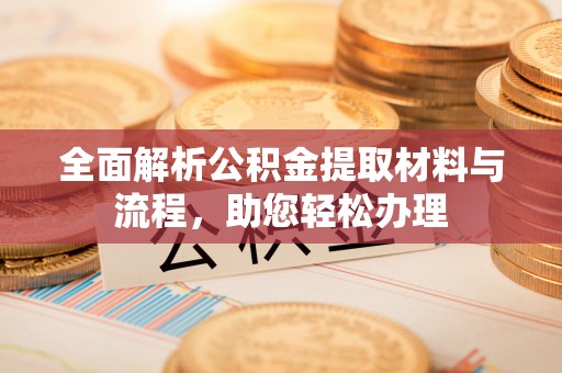 榆社全面解析公积金提取材料与流程，助您轻松办理