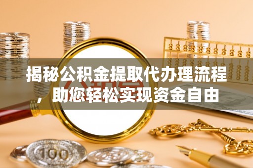 榆社揭秘公积金提取代办理流程，助您轻松实现资金自由