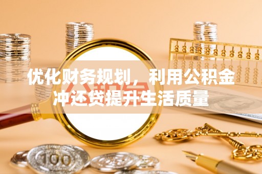 榆社优化财务规划，利用公积金冲还贷提升生活质量