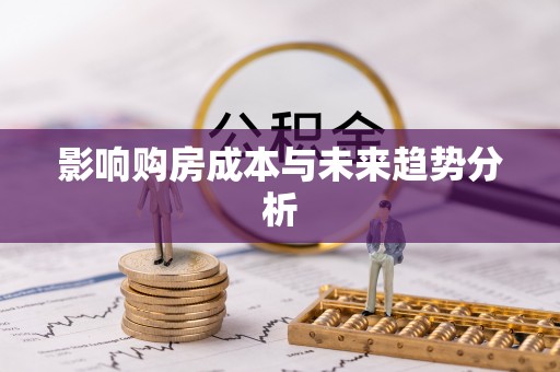 榆社影响购房成本与未来趋势分析