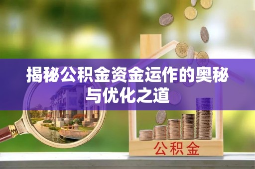 榆社揭秘公积金资金运作的奥秘与优化之道