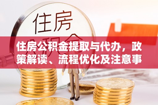 榆社住房公积金提取与代办，政策解读、流程优化及注意事项
