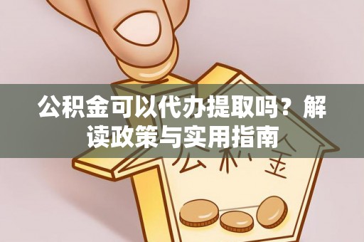 榆社公积金可以代办提取吗？解读政策与实用指南