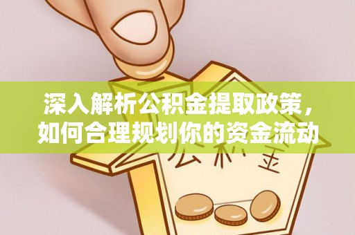 榆社深入解析公积金提取政策，如何合理规划你的资金流动