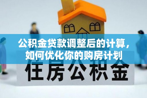 榆社公积金贷款调整后的计算，如何优化你的购房计划